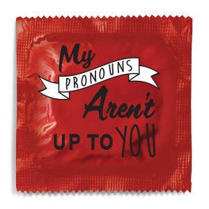 My Pronouns Aren't Up To You Condom